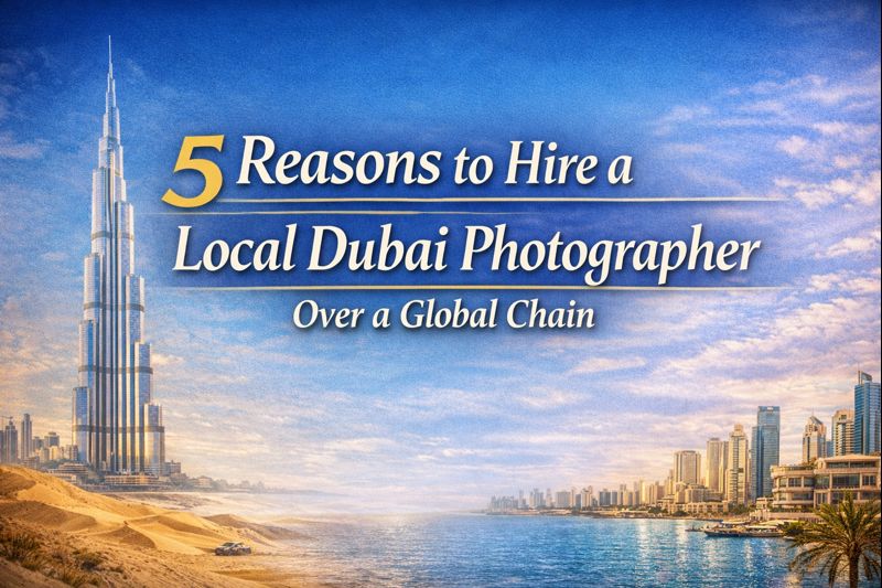 5 Compelling Reasons to Hire a Local Dubai Photographer Over a Global Chain